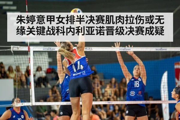 朱婷意甲女排半决赛肌肉拉伤或无缘关键战科内利亚诺晋级决赛成疑