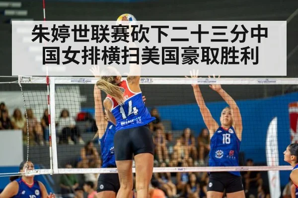 朱婷世联赛砍下二十三分中国女排横扫美国豪取胜利